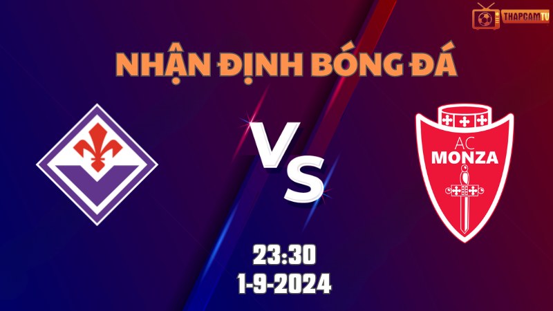 Nhận định bóng đá Fiorentina vs Monza 23h30 ngày 1/9