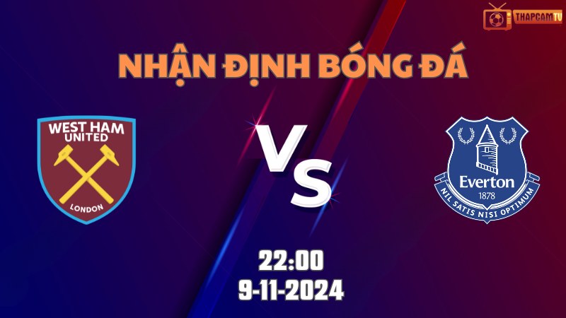 Nhận định bóng đá West Ham vs Everton 22h00 ngày 9/11