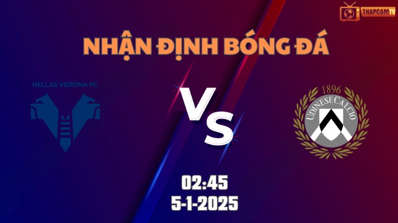 Nhận định bóng đá Verona vs Udinese lúc 02h45 ngày 5/1