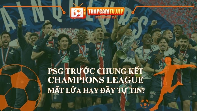 PSG Trước Chung Kết Champions League | Mất Lửa Hay Đầy Tự Tin?
